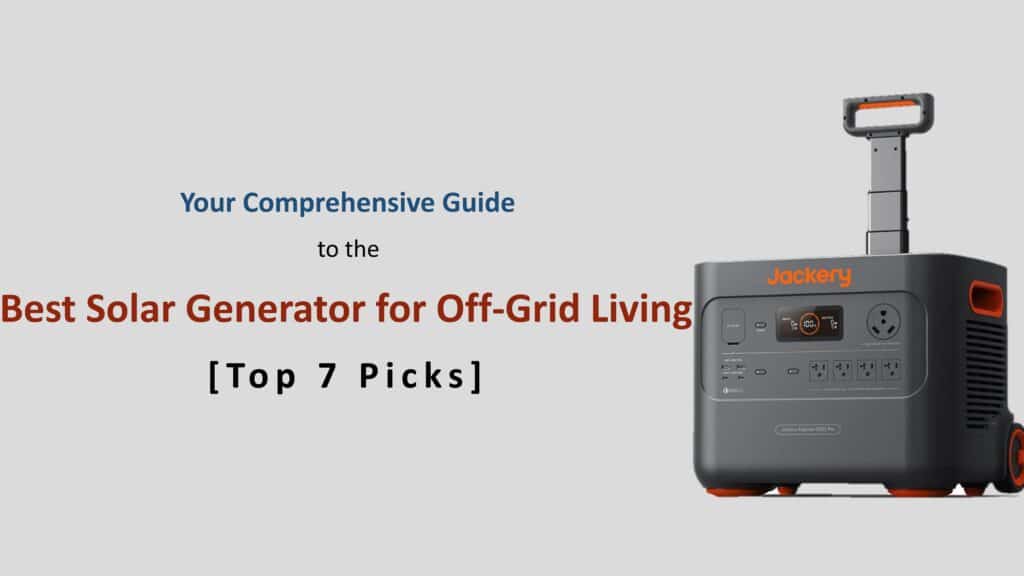 Your Comprehensive Guide To The Best Solar Generator For Off Grid