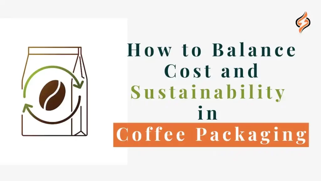 How to Balance Cost and Sustainability in Coffee Packaging